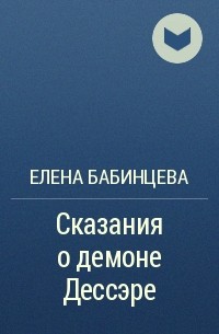 Елена Бабинцева - Сказания о демоне Дессэре