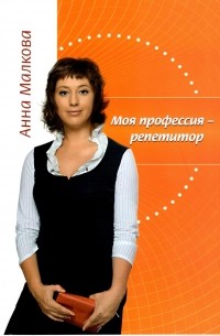 Анна Георгиевна Малкова - Моя профессия – репетитор