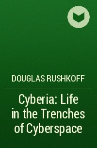 Douglas Rushkoff - Cyberia: Life in the Trenches of Cyberspace