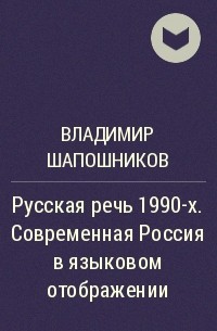 Владимир Шапошников - Русская речь 1990-х. Современная Россия в языковом отображении