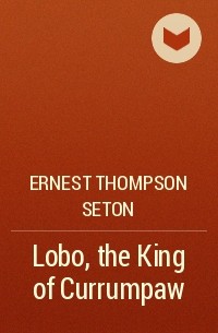 Ernest Thompson Seton - Lobo, the King of Currumpaw