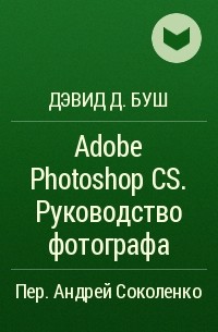 Дэвид Д. Буш - Adobe Photoshop CS. Руководство фотографа