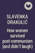 Slavenka Drakulić - How women survived post-communism (and didn&#039;t laugh)