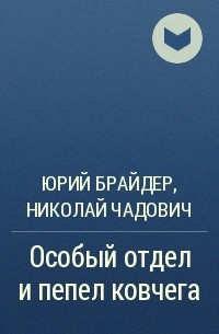 Ю. М. Брайдер, Н. Т. Чадович - Особый отдел и пепел ковчега