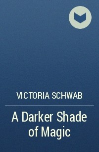 Victoria Schwab - A Darker Shade of Magic