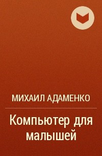 Михаил Адаменко - Компьютер для малышей