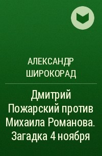 Александр Широкорад - Дмитрий Пожарский против Михаила Романова. Загадка 4 ноября