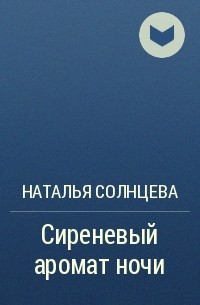 Наталья Солнцева - Сиреневый аромат ночи