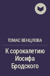 Томас Венцлова - К сорокалетию Иосифа Бродского