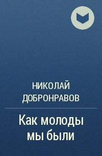 Николай Добронравов - Как молоды мы были