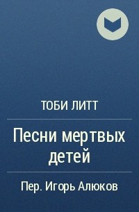 Тоби Литт - Песни мертвых детей