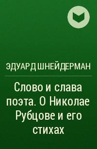 Эдуард Шнейдерман - Слово и слава поэта. О Николае Рубцове и его стихах