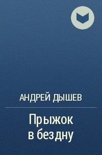 Андрей Дышев - Прыжок в бездну