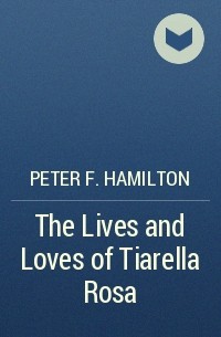 Peter F. Hamilton - The Lives and Loves of Tiarella Rosa