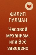 Филип Пулман - Часовой механизм, или Всё заведено