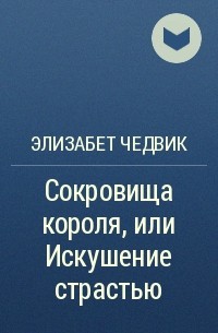 Элизабет Чедвик - Сокровища короля, или Искушение страстью