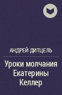 Андрей Дитцель - Уроки молчания Екатерины Келлер