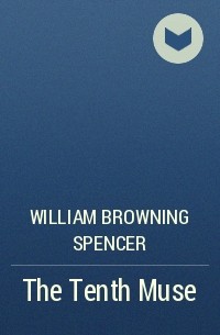 Уильям Браунинг Спенсер - The Tenth Muse