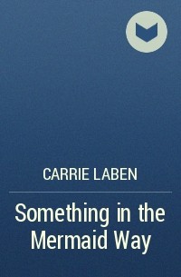 Carrie Laben - Something in the Mermaid Way