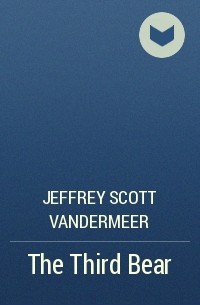 Jeffrey Scott VanderMeer - The Third Bear