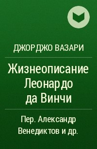 Джорджо Вазари - Жизнеописание Леонардо да Винчи