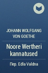 Johann Wolfgang von Goethe - Noore Wertheri kannatused