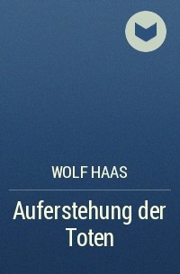 Wolf Haas - Auferstehung der Toten