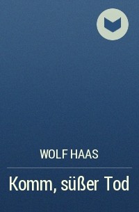 Wolf Haas - Komm, süßer Tod
