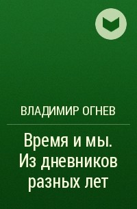 Владимир Огнев - Время и мы. Из дневников разных лет