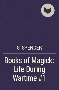 Si Spencer - Books of Magick: Life During Wartime #1