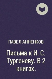 Павел Анненков - Письма к И. С. Тургеневу. В 2 книгах.