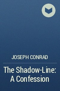 Joseph Conrad - The Shadow-Line: A Confession