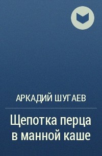 Аркадий Шугаев - Щепотка перца в манной каше