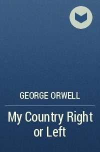 George Orwell - My Country Right or Left
