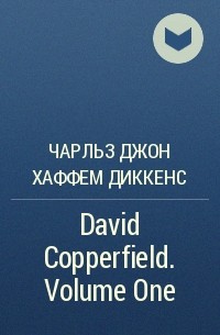 Чарльз Джон Хаффем Диккенс - David Copperfield. Volume One