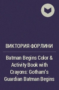 Виктория Форлини - Batman Begins Color & Activity Book with Crayons : Gotham's Guardian Batman Begins