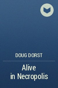 Doug Dorst - Alive in Necropolis