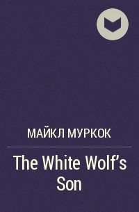 Майкл Муркок - The White Wolf's Son