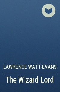 Lawrence Watt-Evans - The Wizard Lord