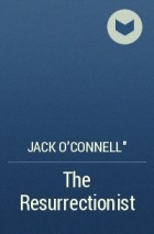 Джек О’Коннелл - The Resurrectionist