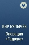 Кир Булычёв - Операция «Гадюка»