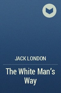 Jack London - The White Man's Way