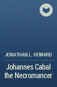 Jonathan L. Howard - Johannes Cabal the Necromancer