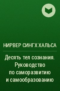 Нирвер Сингх Хальса - Десять тел сознания. Руководство по саморазвитию и самообразованию