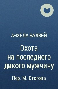 Анхела Валвей - Охота на последнего дикого мужчину