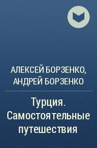 Алексей Борзенко - Турция. Самостоятельные путешествия