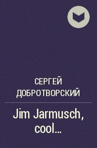 Сергей Добротворский - Jim Jarmusch, cool…