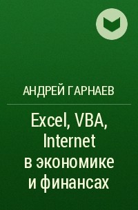 Андрей Гарнаев - Excel, VBA, Internet в экономике и финансах