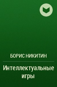 Борис Никитин - Интеллектуальные игры