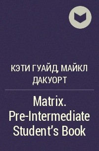  - Matrix. Pre-Intermediate Student's Book